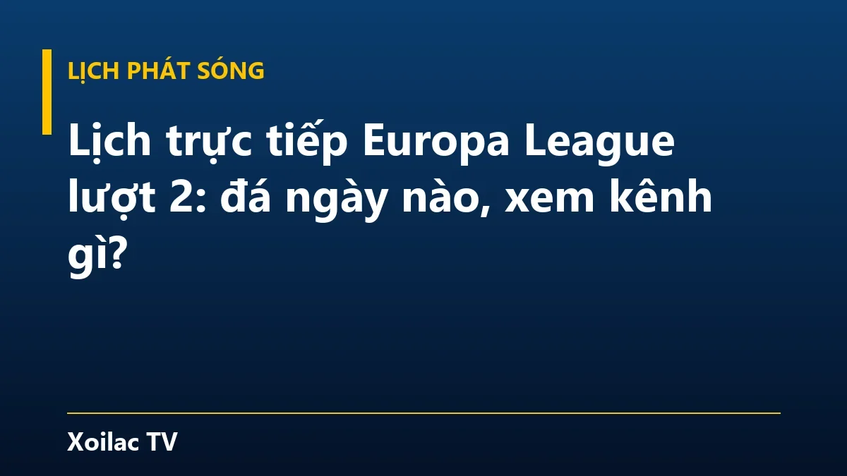 Lịch trực tiếp Europa League lượt 2: đá ngày nào, xem kênh gì?