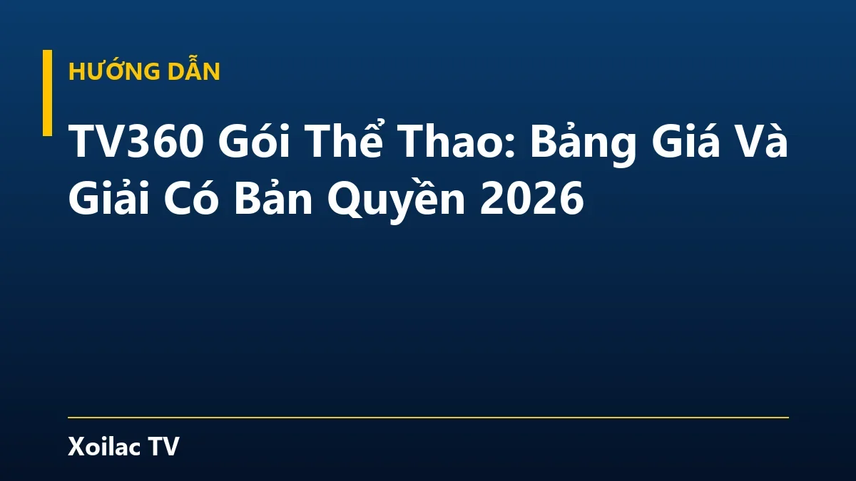 TV360 Gói Thể Thao: Bảng Giá Và Giải Có Bản Quyền 2026