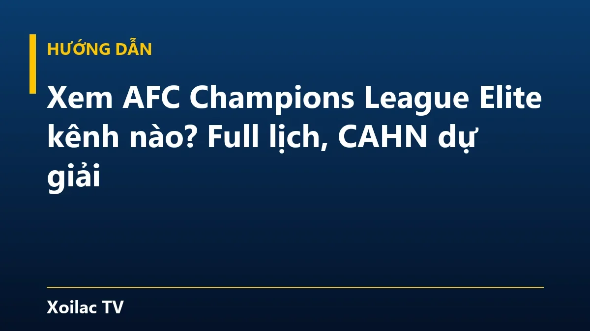 Xem AFC Champions League Elite kênh nào? Full lịch, CAHN dự giải