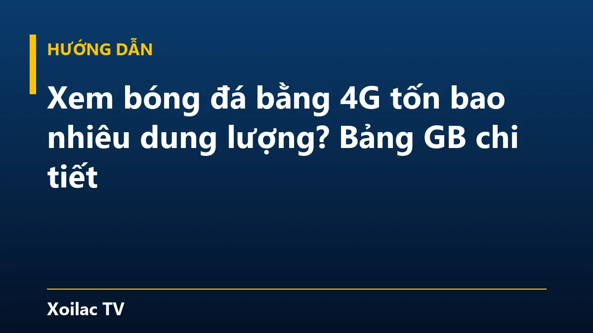 Xem bóng đá bằng 4G tốn bao nhiêu dung lượng? Bảng GB chi tiết