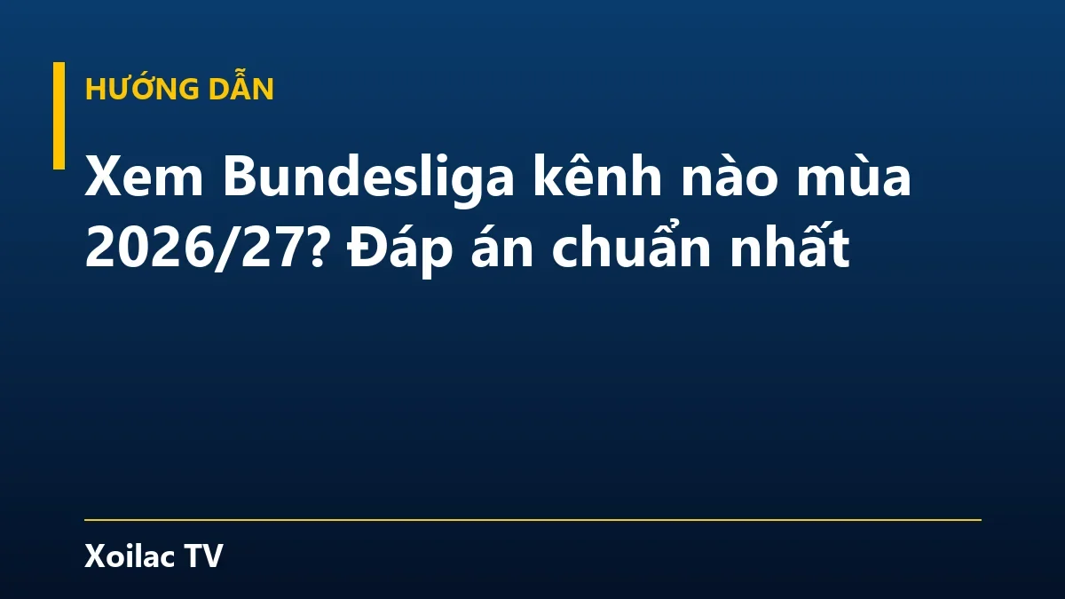 Xem Bundesliga kênh nào mùa 2026/27? Đáp án chuẩn nhất
