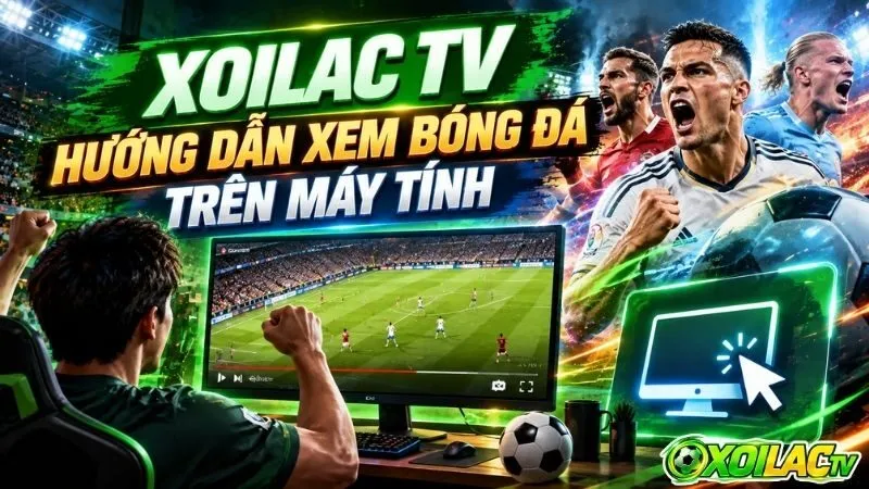 Tổng quan tiện ích theo dõi bóng đá trực tuyến trên máy tính