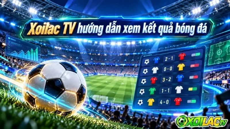 Nền tảng tra cứu kết quả bóng đá trực tuyến thế hệ mới 2026